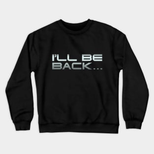 I'LL BE BACK... Crewneck Sweatshirt